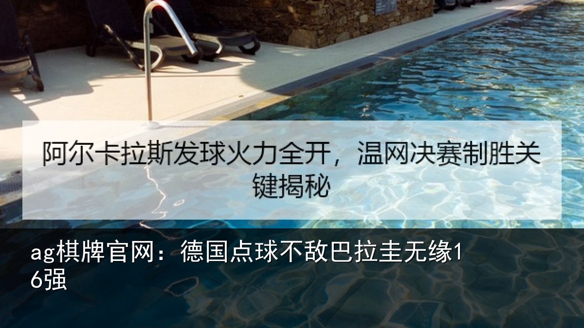 ag棋牌官网：德国点球不敌巴拉圭无缘16强