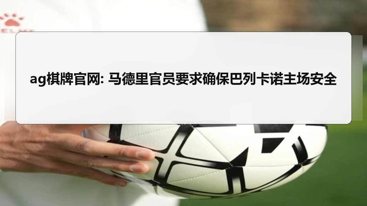 ag棋牌官网: 马德里官员要求确保巴列卡诺主场安全